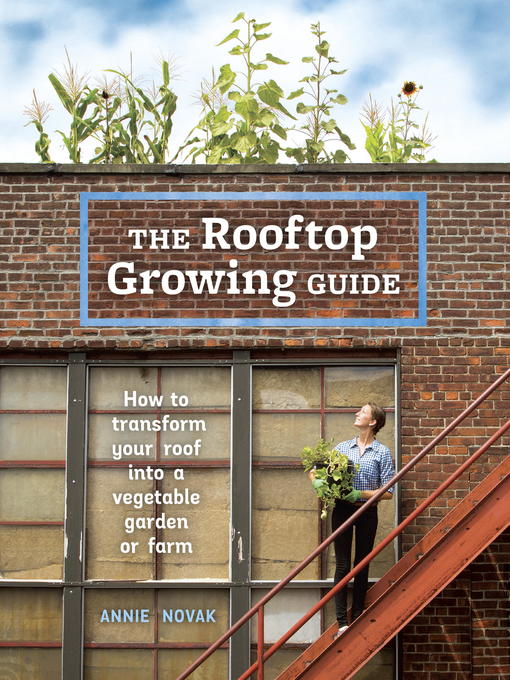 Title details for The Rooftop Growing Guide by Annie Novak - Available